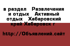  в раздел : Развлечения и отдых » Активный отдых . Хабаровский край,Хабаровск г.